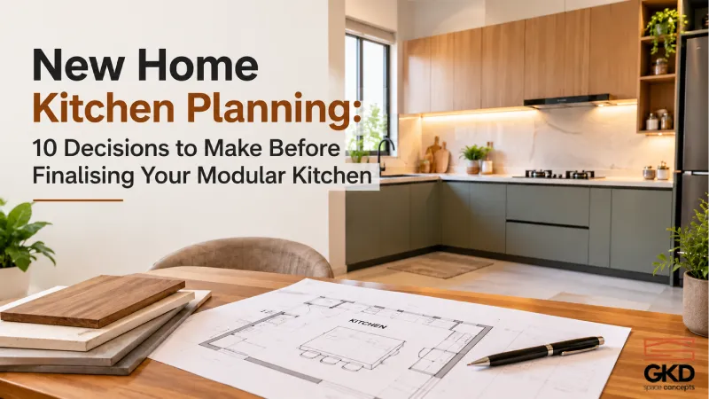 New Home Kitchen Planning: 10 Decisions to Make Before Finalising Your Modular Kitchen