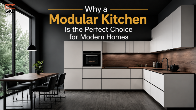 	Why a Modular Kitchen Is the Perfect Choice for Modern Homes - GKD Space Concepts blog